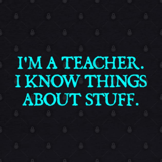 I'm A Teacher, I Know Things About Stuff. by  hal mafhoum?